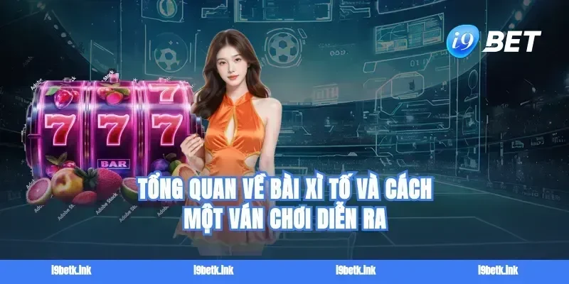 Tổng quan về bài xì tố và cách một ván chơi diễn ra
