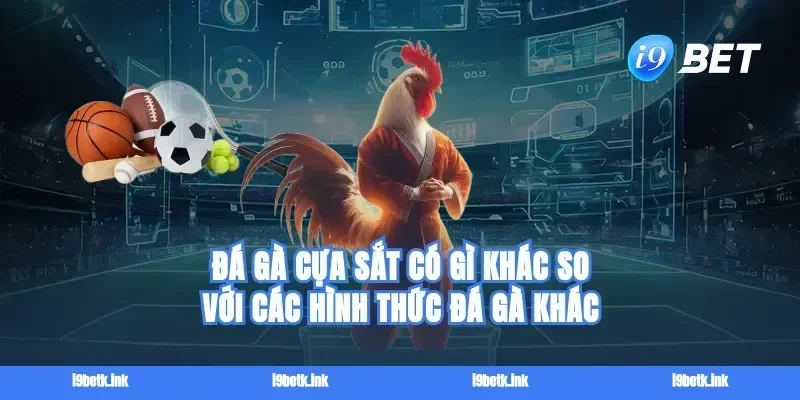 Đá gà cựa sắt có gì khác so với các hình thức đá gà khác