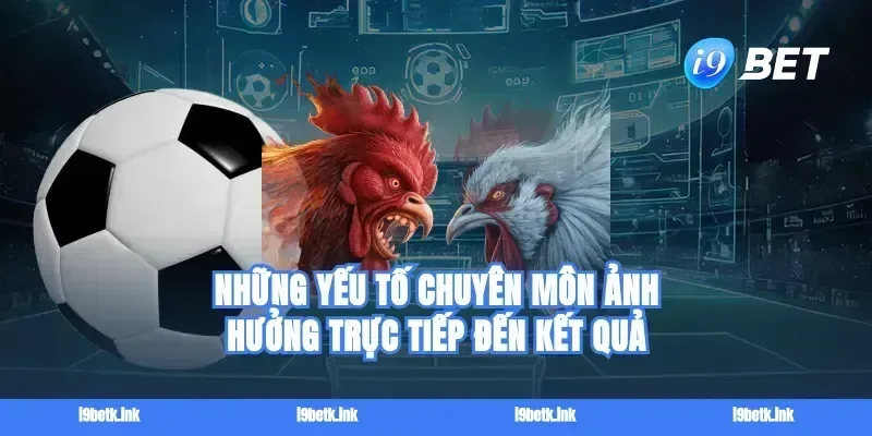 Những yếu tố chuyên môn ảnh hưởng trực tiếp đến kết quả