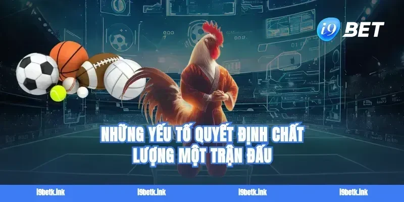 Những yếu tố quyết định chất lượng một trận đấu