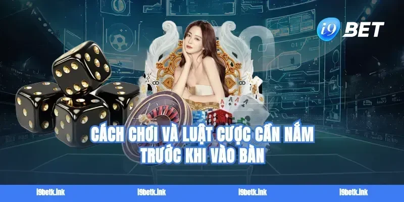 Cách chơi và luật cược cần nắm trước khi vào bàn