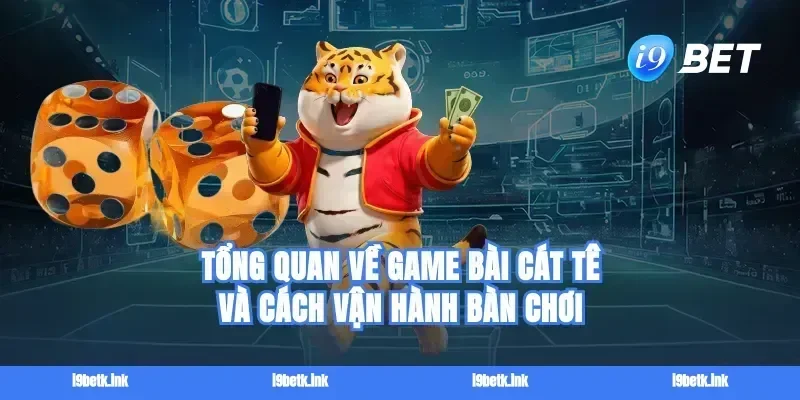 Tổng quan về Game bài cát tê và cách vận hành bàn chơi