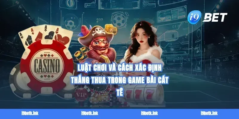 Luật chơi và cách xác định thắng thua trong Game bài cát tê