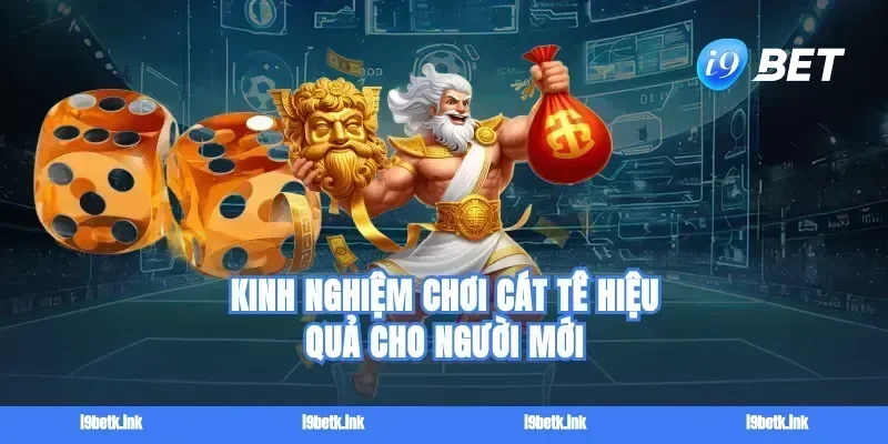 Kinh nghiệm chơi cát tê hiệu quả cho người mới