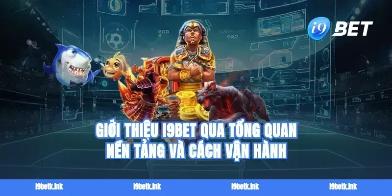 Giới thiệu I9bet qua tổng quan nền tảng và cách vận hành