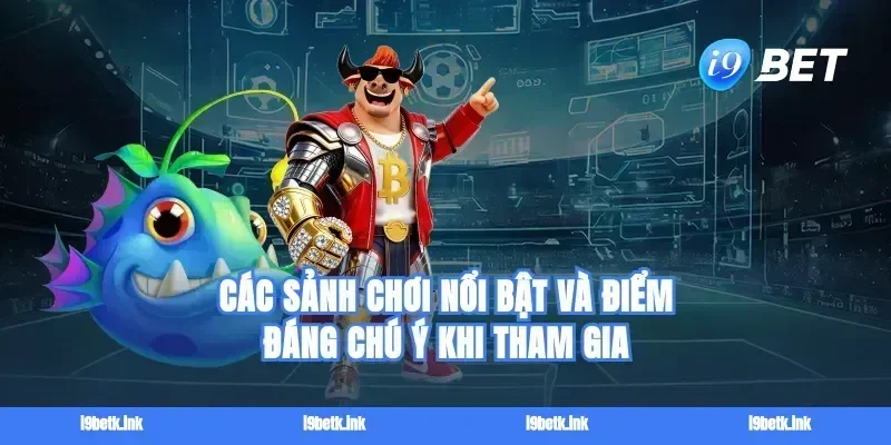 Các sảnh chơi nổi bật và điểm đáng chú ý khi tham gia