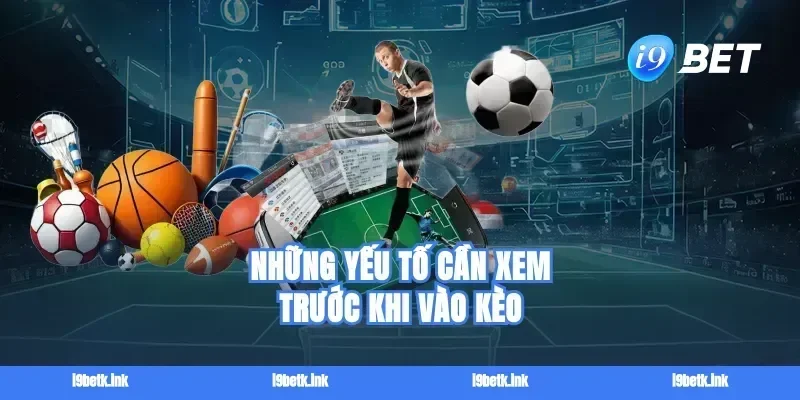 Những yếu tố cần xem trước khi vào kèo