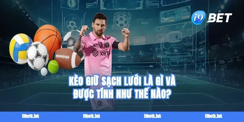 Kèo giữ sạch lưới là gì và được tính như thế nào?