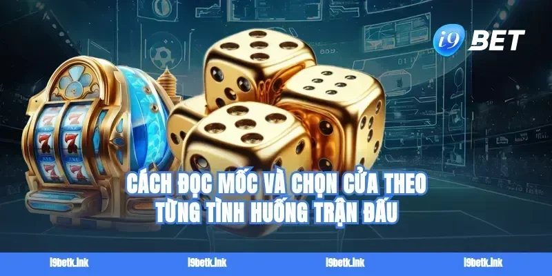 Cách đọc mốc và chọn cửa theo từng tình huống trận đấu