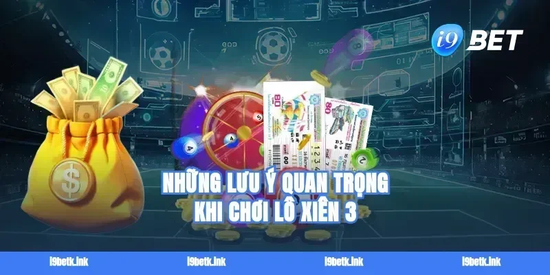 Những lưu ý quan trọng khi chơi lô xiên 3