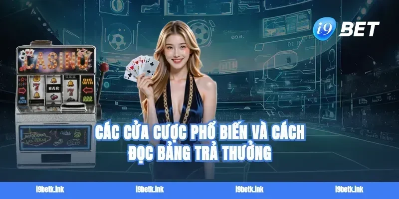 Các cửa cược phổ biến và cách đọc bảng trả thưởng