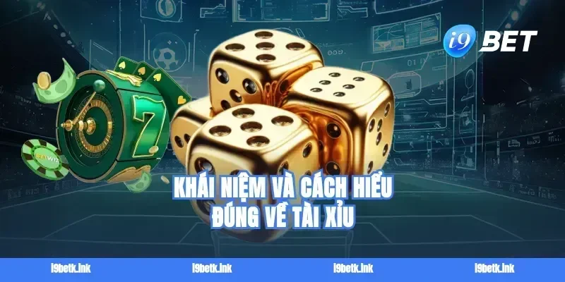 Khái niệm và cách hiểu đúng về tài xỉu