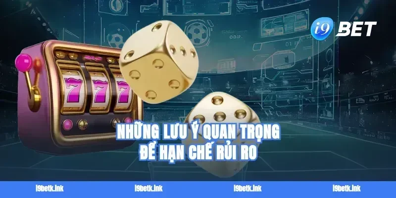 Những lưu ý quan trọng để hạn chế rủi ro